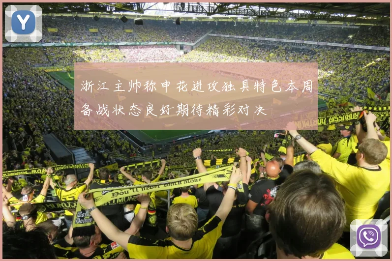 浙江主帅称申花进攻独具特色本周备战状态良好期待精彩对决